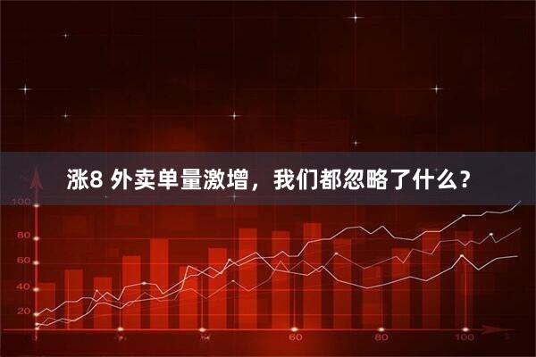 涨8 外卖单量激增，我们都忽略了什么？